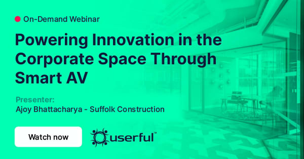 Userful Webinar, Powering Innovation in the Corporate Space Through Smart AV, presented by Ajoy Bhattacharya of Suffolk Construction